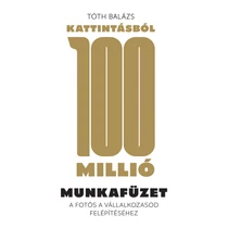 Könyv - Tóth Balázs: Kattintásból 100 Millió - Építs jövedelmező vállalkozást a fotózásból - MUNKAFÜZET